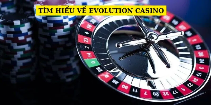 tim-hieu-ve-evolution-casino